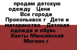 продам детскую одежду › Цена ­ 250 - Все города, Прокопьевск г. Дети и материнство » Детская одежда и обувь   . Ханты-Мансийский,Мегион г.